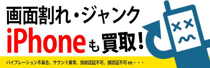 画面割れ・ジャンクiPhoneも買取！